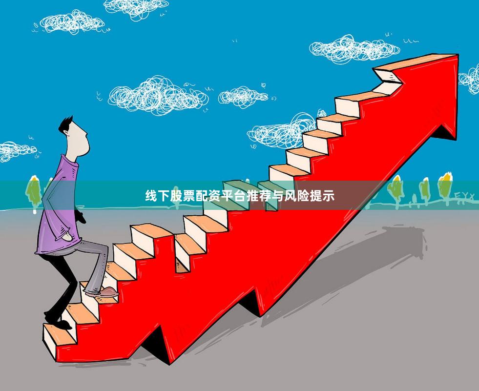 线下股票配资平台推荐与风险提示
